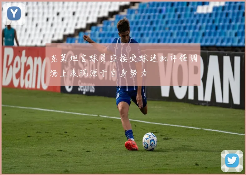 克莱坦言球员应接受球迷批评强调场上表现源于自身努力